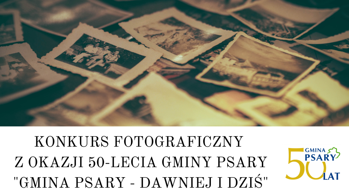 Grafika przedstawia informację o konkursie. Na górze stare fotografie. Na dole z lewej strony napis "KONKURS FOTOGRAFICZNY  Z OKAZJI 50-LECIA GMINY PSARY "GMINA PSARY - DAWNIEJ I DZIŚ". W lewym dolnym rogu znajduje się logo gminy Psary na 50-lecie. 