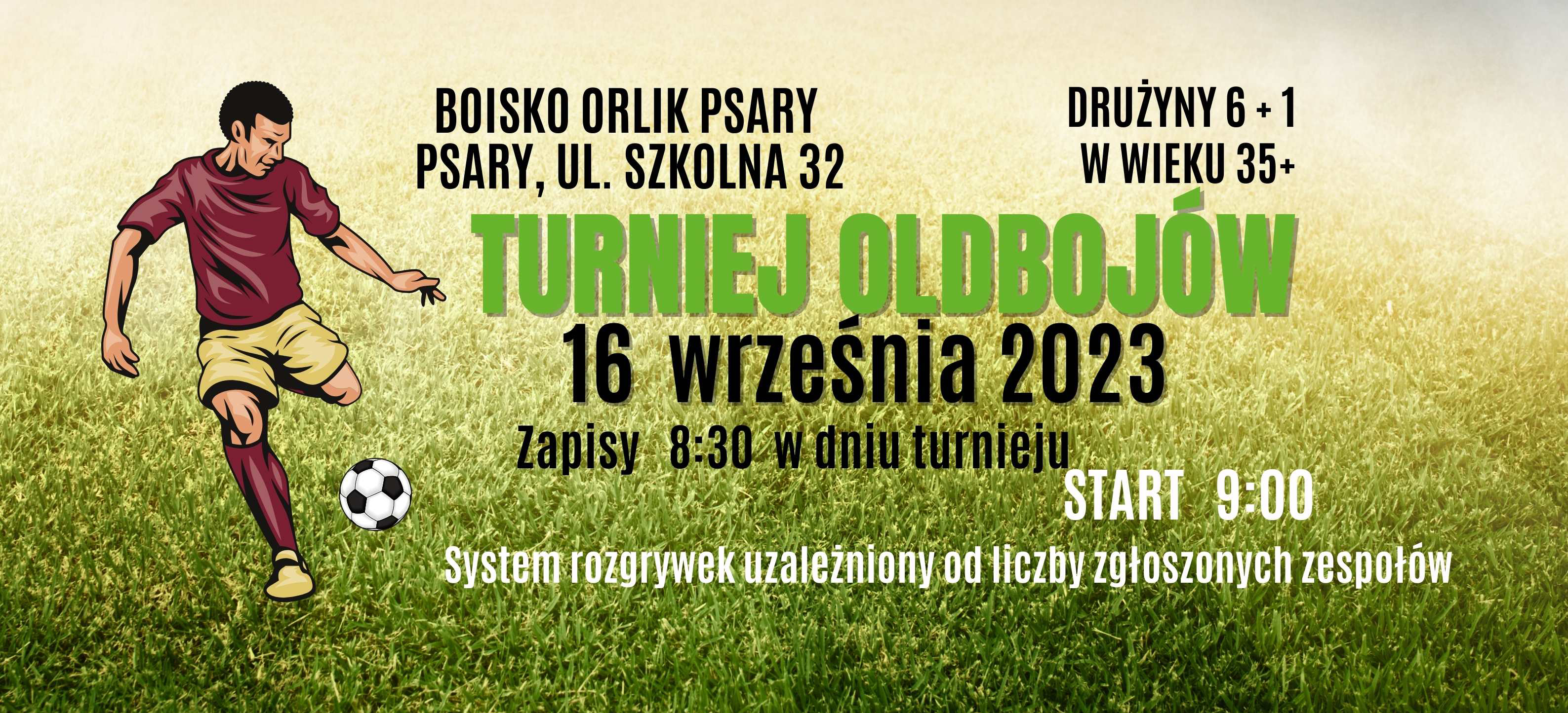 Na plakacie znajduje się piłkarz, który uderza w piłkę. Na środku widzimy napis: Boisko Orlik Psary Psary ul. Szkolna 32, Drużyny 6+1 w wieku 35+. Turniej Oldbojów 16 września 2023. Zapisy 8:30 w dniu turnieju. Start 9:00. System rozgrywek uzależniony od liczby zgłoszonych zespołów.