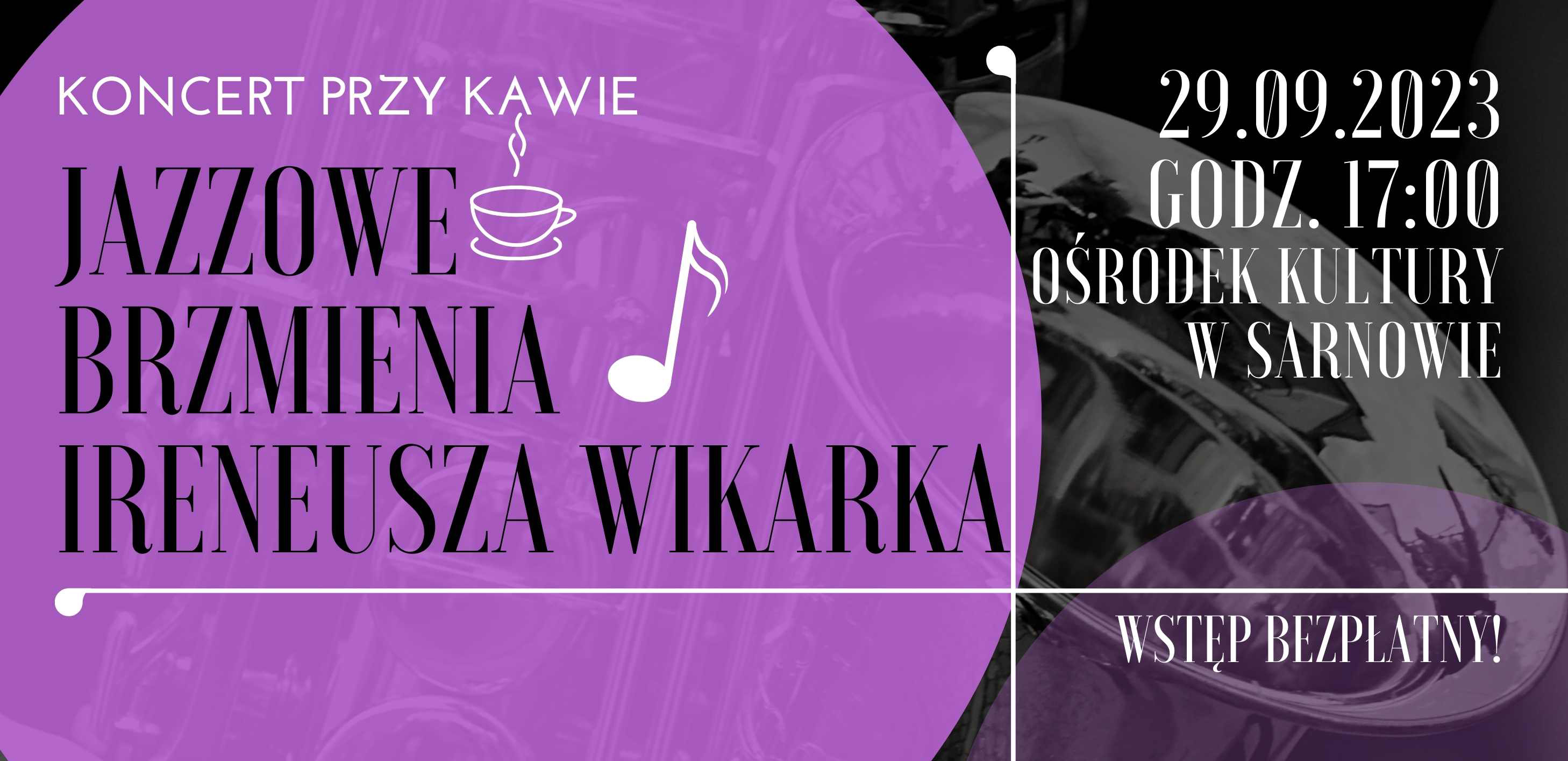 Na plkacie widzimy napis: KONCERT PRZY KAWIE JAZZOWE BRZMIENIA IRENEUSZA WIKARKA. 29 WRZEŚNIA 2023 ROKU O GODZINIE 17:00 W OŚRODKU KULTURY W SARNOWIE. WSTĘP BEZPŁATNY. W tle widziy saksofon.