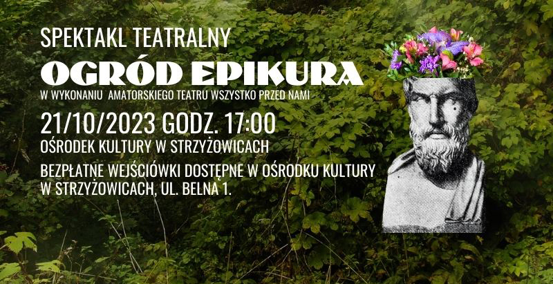 Na plakacie widać rzeźbę Epikura. w tle widzimy zielone krzewy i las. Na środku pojawił się napis: SPEKTAKL TEATRALNY OGRÓD EPIKURA W WYKONANIU AMATORSKIEGO TEATRU WSZYTSKO PRZED NAMI.