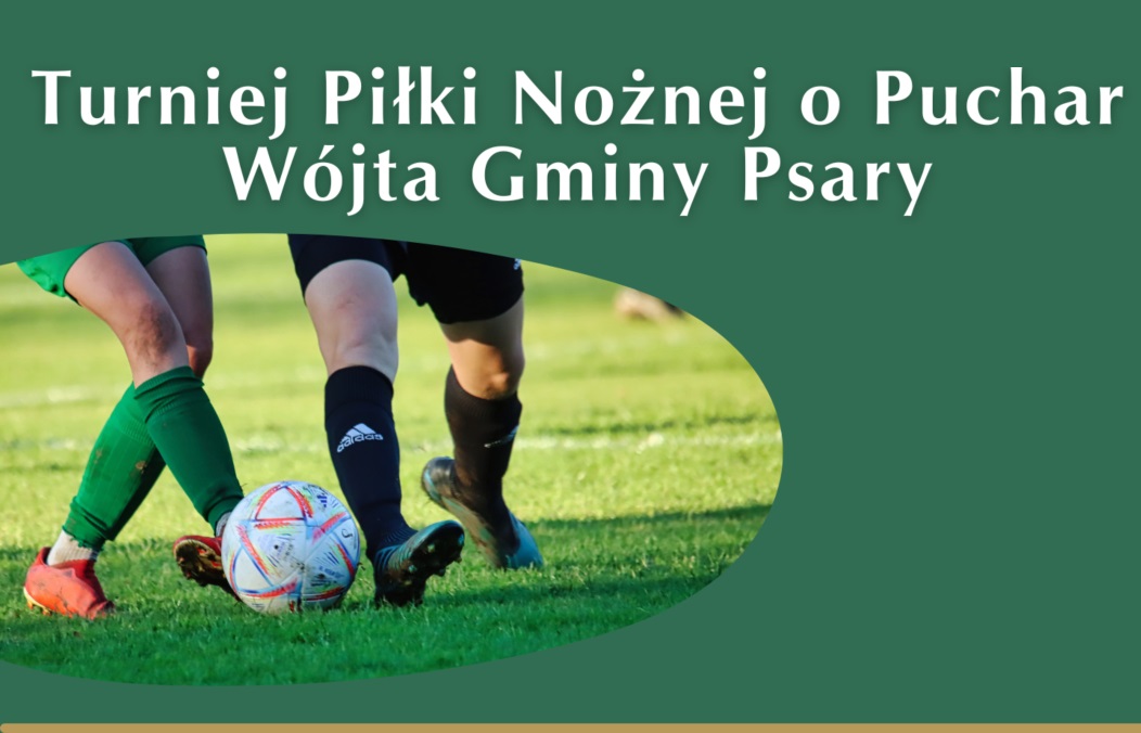 grafika przedstawia po lewej stronie nogi kopiące piłkę, po prawej stronie zielone tło, od góry napis Turniej Piłki Nożnej o Puchar Wójta Gminy Psary